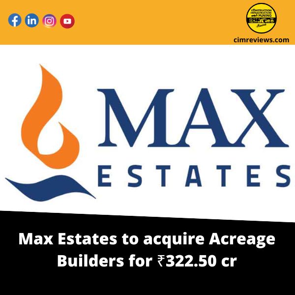 Max Estates to acquire Acreage Builders for ₹322.50 cr